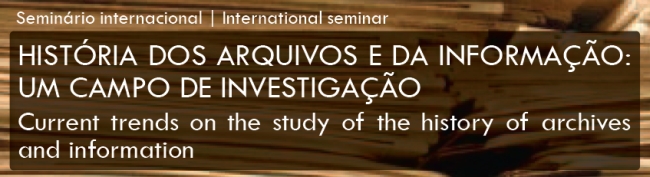 Seminário internacional «História dos Arquivos e da Informação: um campo de investigação»