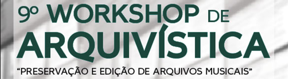 9º Workshop de Arquivística «Preservação e edição de arquivos musicais»