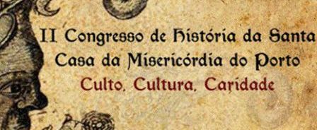 II Congresso de História da Santa Casa da Misericórdia do Porto «Culto, Cultura, Caridade»