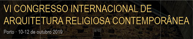 10 a 12 de outubro de 2019 - VI Congresso Internacional de Arquitetura Religiosa Contemporânea: «Arquiteturas para uma nova liturgia. Intervenções no património religioso depois do Concílio Vaticano II»