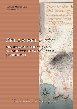 ZELAR PELA FÉ: Inquisição e episcopado na diocese de Cabo Verde (1646-1821)