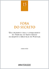15. FORA DO SECRETO: Um contributo para o conhecimento do Tribunal do Santo Ofício em arquivos e bibliotecas de Portugal